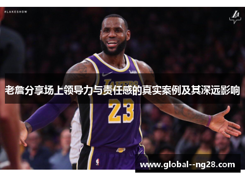 老詹分享场上领导力与责任感的真实案例及其深远影响 老詹分享场上领导力与责任感的真实案例及其深远影响