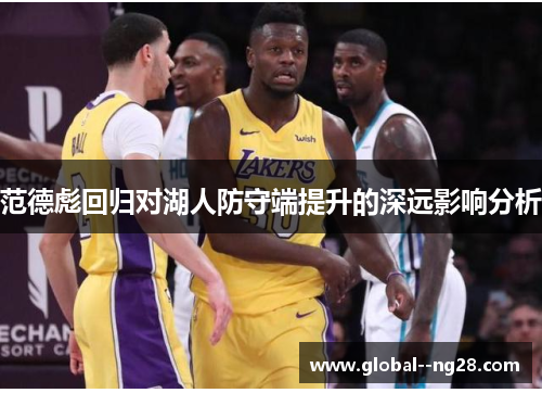 范德彪回归对湖人防守端提升的深远影响分析 范德彪回归对湖人防守端提升的深远影响分析