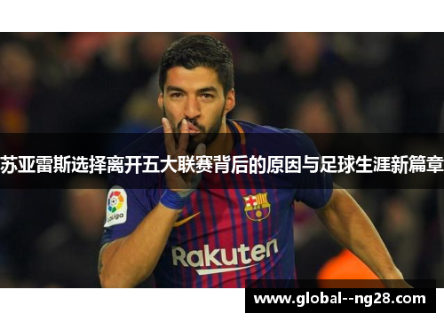 苏亚雷斯选择离开五大联赛背后的原因与足球生涯新篇章