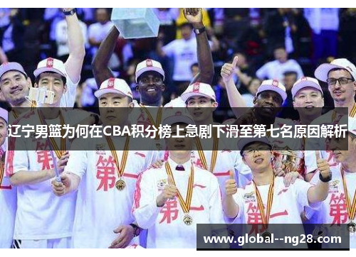 辽宁男篮为何在CBA积分榜上急剧下滑至第七名原因解析