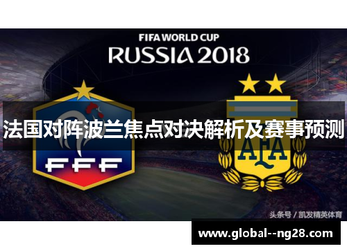 法国对阵波兰焦点对决解析及赛事预测 法国对阵波兰焦点对决解析及赛事预测