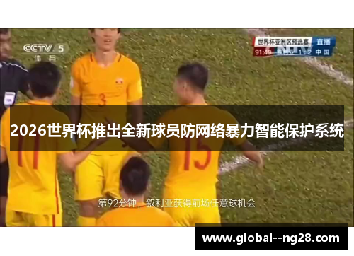 2026世界杯推出全新球员防网络暴力智能保护系统